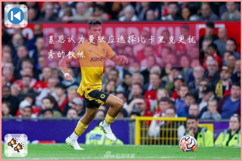 基恩认为曼联应选择比卡里克更优秀的教练
